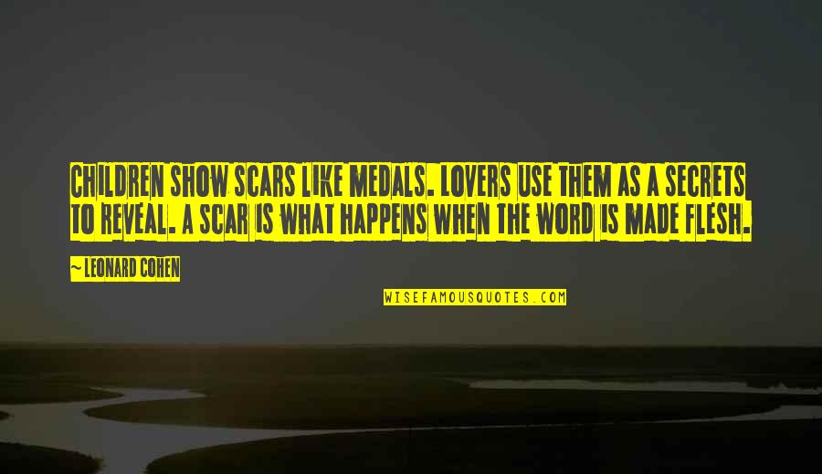 Scars Wounds Quotes By Leonard Cohen: Children show scars like medals. Lovers use them Scars Wounds Quotes By Leonard Cohen: Children show scars like medals. Lovers use them