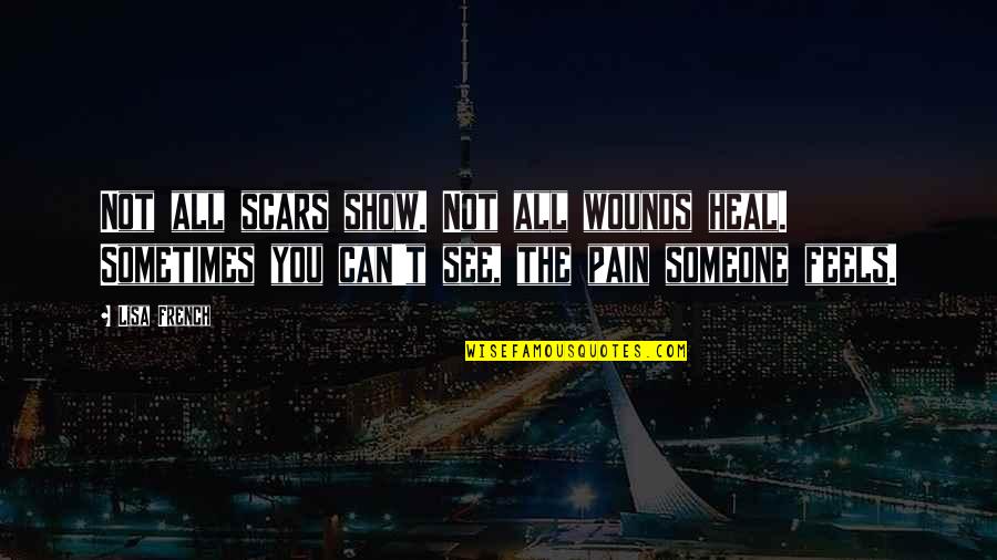 Scars Wounds Quotes By Lisa French: Not all scars show. Not all wounds heal. Scars Wounds Quotes By Lisa French: Not all scars show. Not all wounds heal.