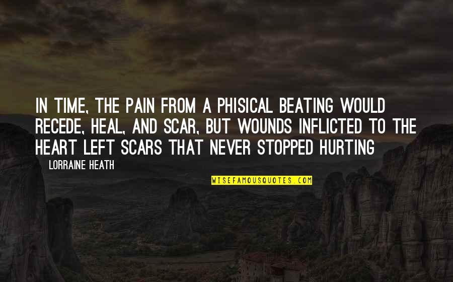 Scars Wounds Quotes By Lorraine Heath: In time, the pain from a phisical beating Scars Wounds Quotes By Lorraine Heath: In time, the pain from a phisical beating