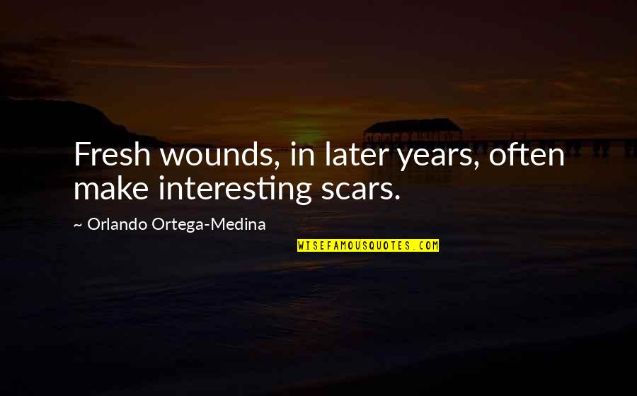 Scars Wounds Quotes By Orlando Ortega-Medina: Fresh wounds, in later years, often make interesting Scars Wounds Quotes By Orlando Ortega-Medina: Fresh wounds, in later years, often make interesting