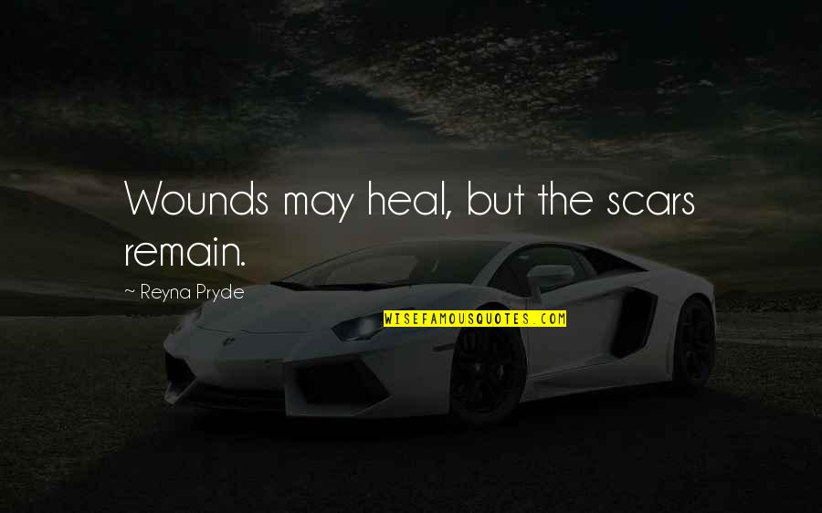 Scars Wounds Quotes By Reyna Pryde: Wounds may heal, but the scars remain. Scars Wounds Quotes By Reyna Pryde: Wounds may heal, but the scars remain.