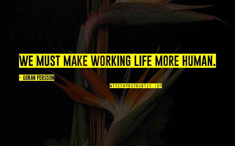 Scarsella Hay Quotes By Goran Persson: We must make working life more human. Scarsella Hay Quotes By Goran Persson: We must make working life more human.