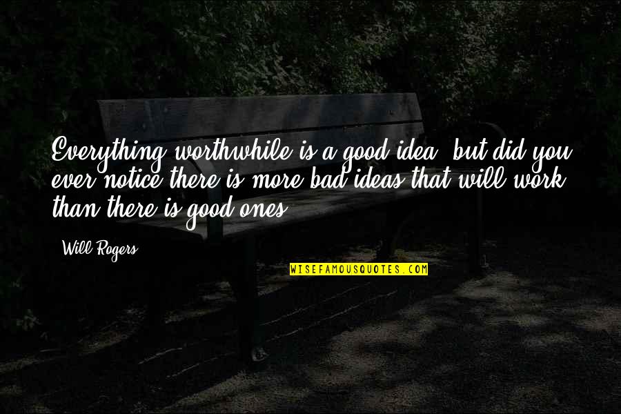 Scarsoft Quotes By Will Rogers: Everything worthwhile is a good idea, but did