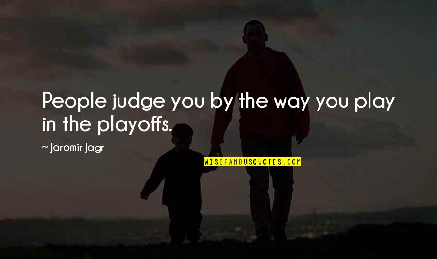 Scarson45 Quotes By Jaromir Jagr: People judge you by the way you play Scarson45 Quotes By Jaromir Jagr: People judge you by the way you play