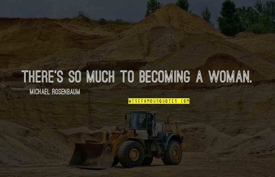 Scarson45 Quotes By Michael Rosenbaum: There's so much to becoming a woman. Scarson45 Quotes By Michael Rosenbaum: There's so much to becoming a woman.