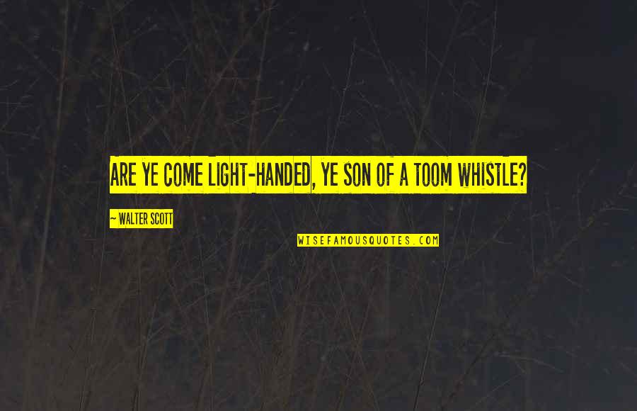 Scartait Quotes By Walter Scott: Are ye come light-handed, ye son of a Scartait Quotes By Walter Scott: Are ye come light-handed, ye son of a
