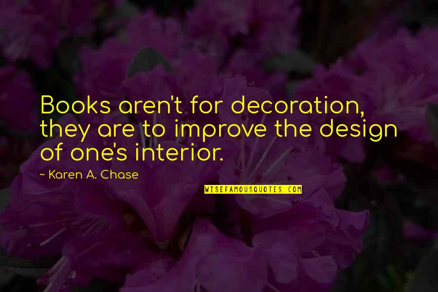 Scarteen Quotes By Karen A. Chase: Books aren't for decoration, they are to improve