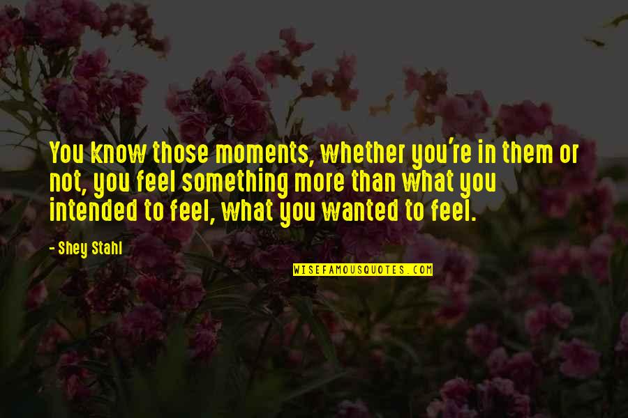 Scartel Quotes By Shey Stahl: You know those moments, whether you're in them Scartel Quotes By Shey Stahl: You know those moments, whether you're in them