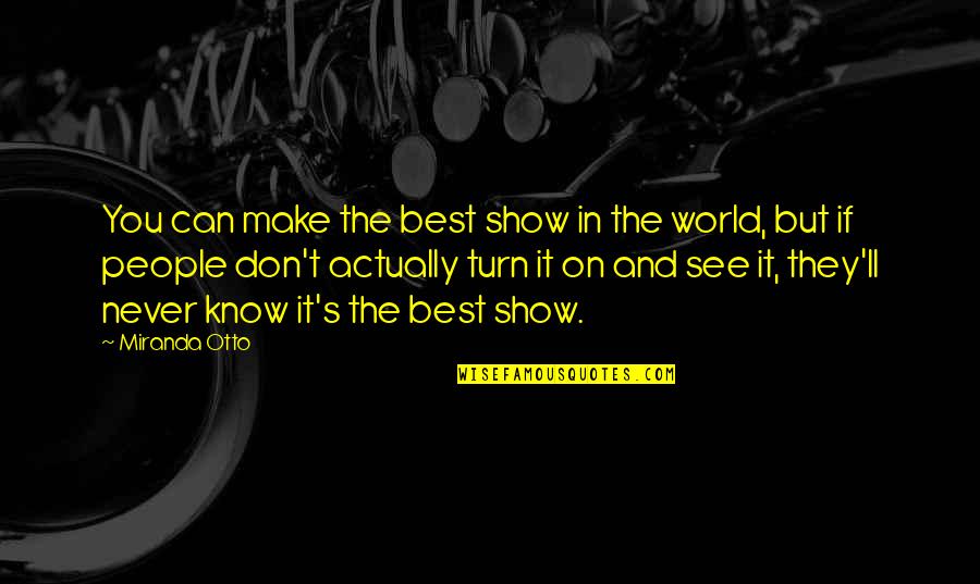 Scartelli Quotes By Miranda Otto: You can make the best show in the