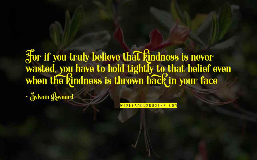Scartelli Quotes By Sylvain Reynard: For if you truly believe that kindness is