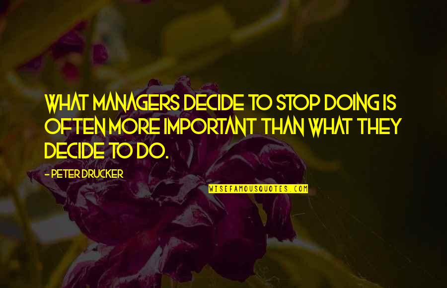 Scarterfield Quotes By Peter Drucker: What managers decide to stop doing is often