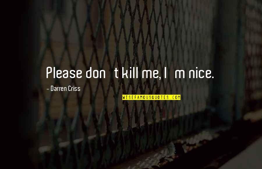 Scartozzi Restaurant Quotes By Darren Criss: Please don't kill me, I'm nice.