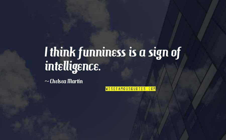 Scarum Quotes By Chelsea Martin: I think funniness is a sign of intelligence.