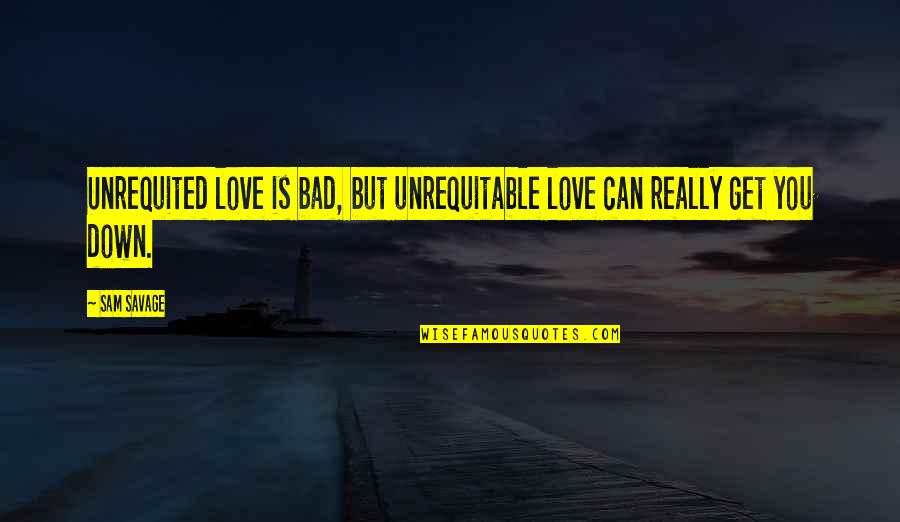 Scarum Quotes By Sam Savage: Unrequited love is bad, but unrequitable love can