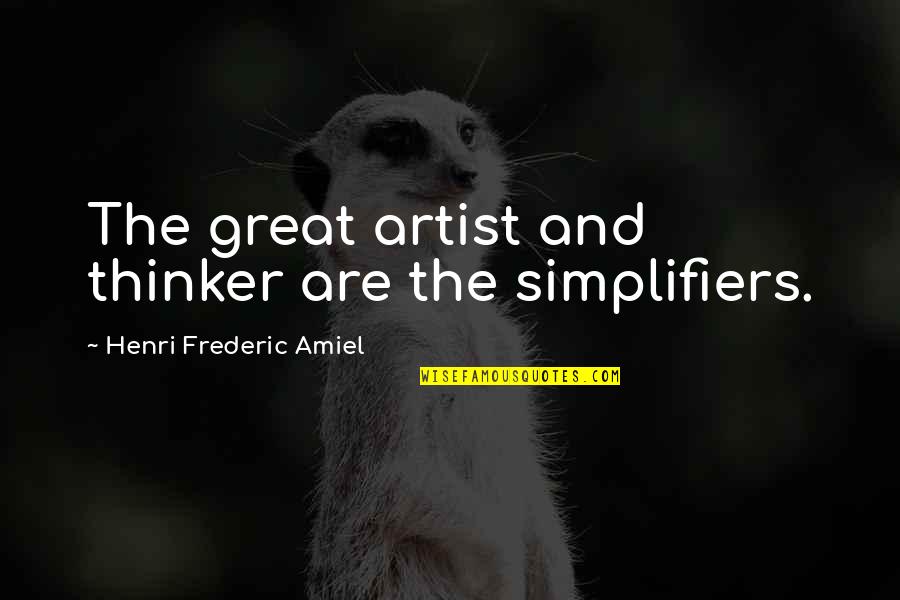 Scarves And Hats Quotes By Henri Frederic Amiel: The great artist and thinker are the simplifiers. Scarves And Hats Quotes By Henri Frederic Amiel: The great artist and thinker are the simplifiers.