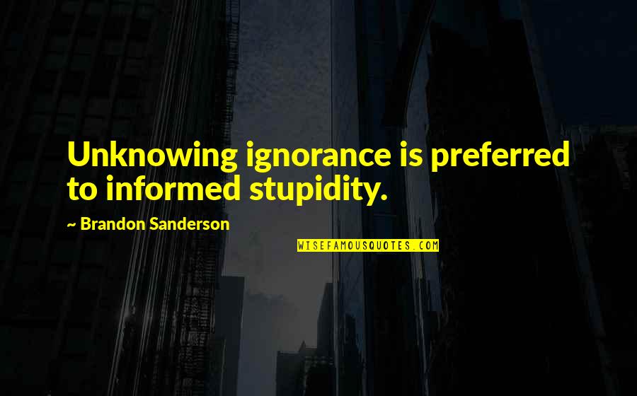 Scary Blood Quotes By Brandon Sanderson: Unknowing ignorance is preferred to informed stupidity.