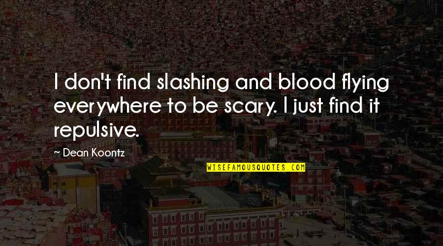 Scary Blood Quotes By Dean Koontz: I don't find slashing and blood flying everywhere
