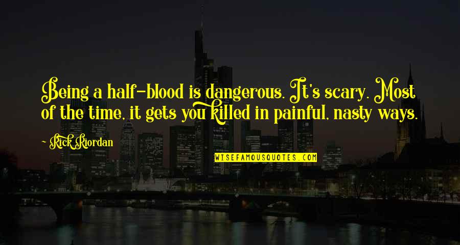 Scary Blood Quotes By Rick Riordan: Being a half-blood is dangerous. It's scary. Most