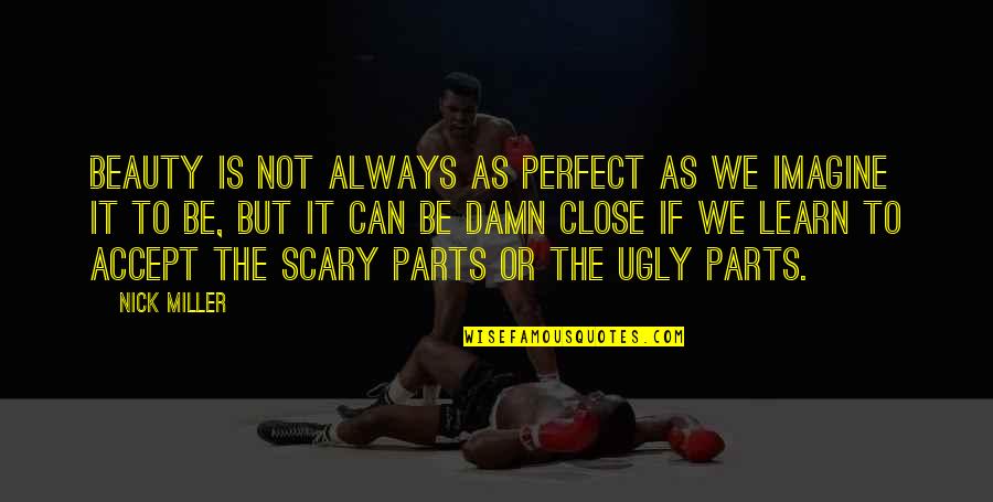 Scary Close Quotes By Nick Miller: Beauty is not always as perfect as we Scary Close Quotes By Nick Miller: Beauty is not always as perfect as we