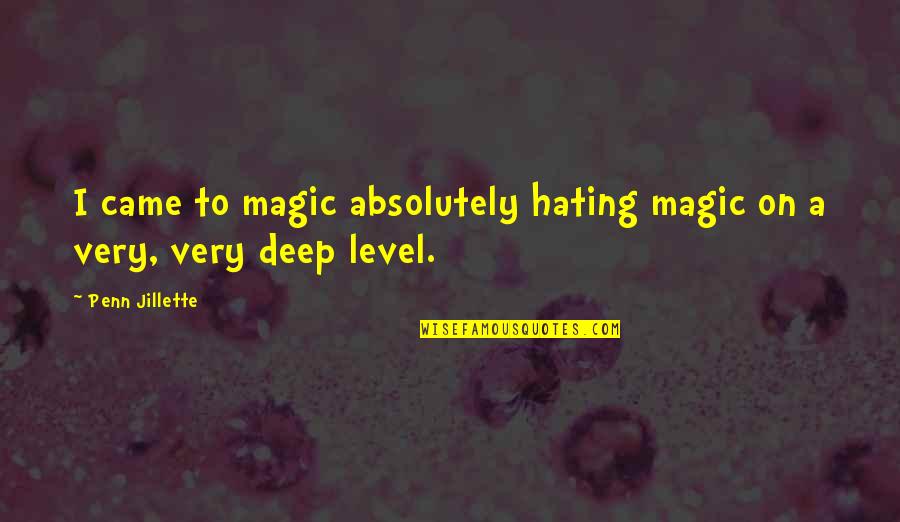 Scary Close Quotes By Penn Jillette: I came to magic absolutely hating magic on