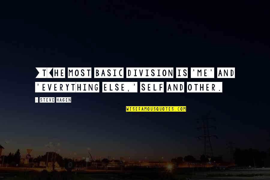 Scary Close Quotes By Steve Hagen: [T]he most basic division is 'me' and 'everything