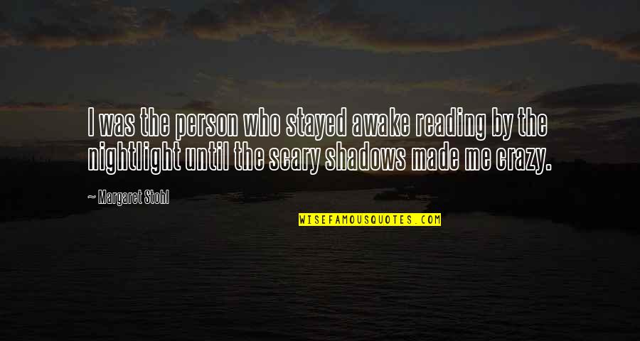 Scary Crazy Quotes By Margaret Stohl: I was the person who stayed awake reading