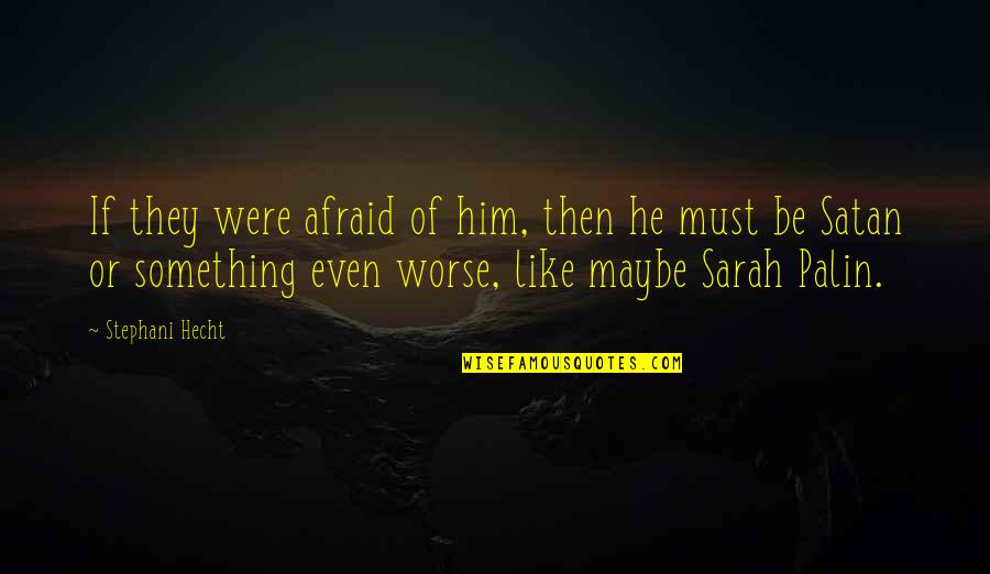 Scary Crazy Quotes By Stephani Hecht: If they were afraid of him, then he