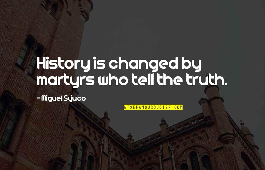 Scary Demonic Quotes By Miguel Syjuco: History is changed by martyrs who tell the