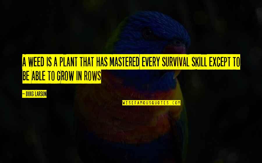 Scary Deuteronomy Quotes By Doug Larson: A weed is a plant that has mastered Scary Deuteronomy Quotes By Doug Larson: A weed is a plant that has mastered