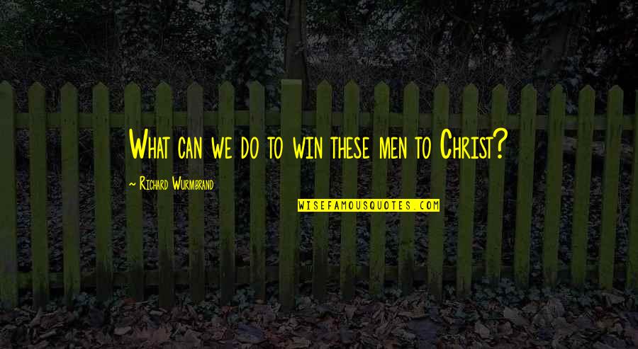 Scary Deuteronomy Quotes By Richard Wurmbrand: What can we do to win these men