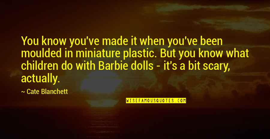 Scary Dolls Quotes By Cate Blanchett: You know you've made it when you've been