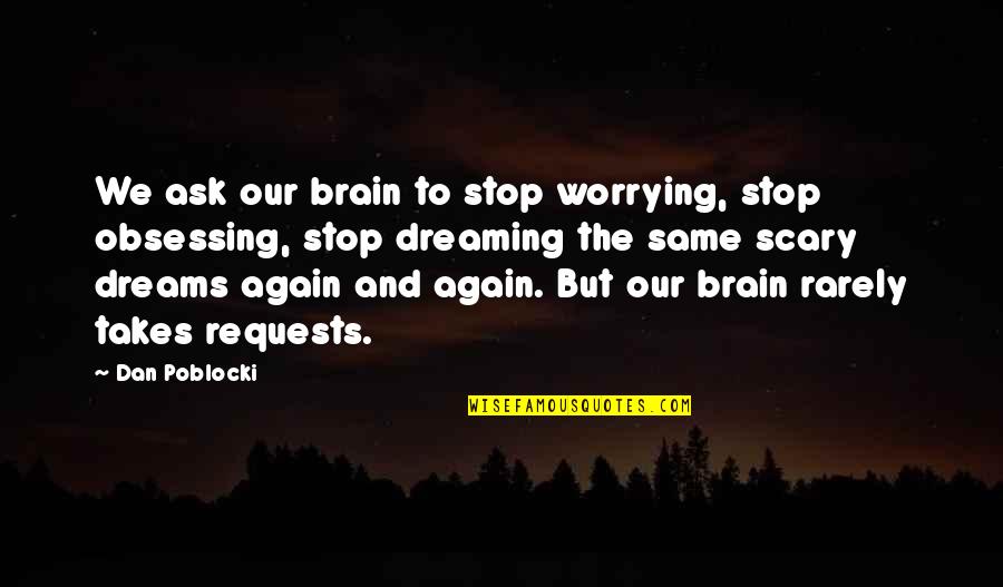 Scary Dreams Quotes By Dan Poblocki: We ask our brain to stop worrying, stop Scary Dreams Quotes By Dan Poblocki: We ask our brain to stop worrying, stop