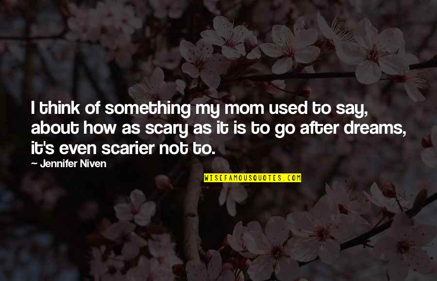 Scary Dreams Quotes By Jennifer Niven: I think of something my mom used to Scary Dreams Quotes By Jennifer Niven: I think of something my mom used to