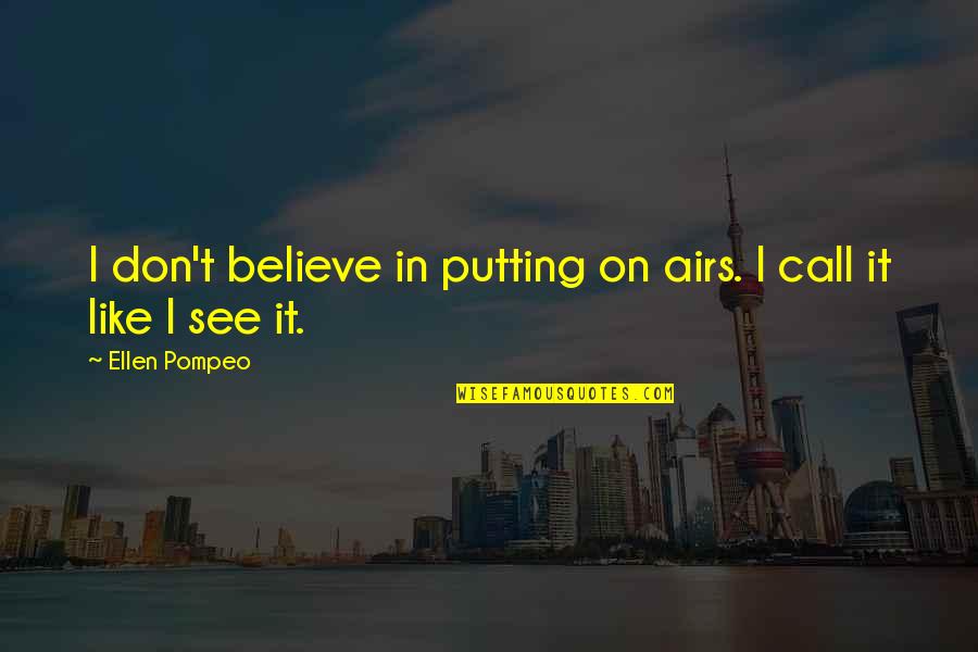 Scary Eyeball Quotes By Ellen Pompeo: I don't believe in putting on airs. I Scary Eyeball Quotes By Ellen Pompeo: I don't believe in putting on airs. I