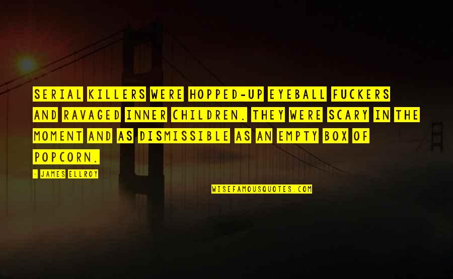 Scary Eyeball Quotes By James Ellroy: Serial killers were hopped-up eyeball fuckers and ravaged Scary Eyeball Quotes By James Ellroy: Serial killers were hopped-up eyeball fuckers and ravaged