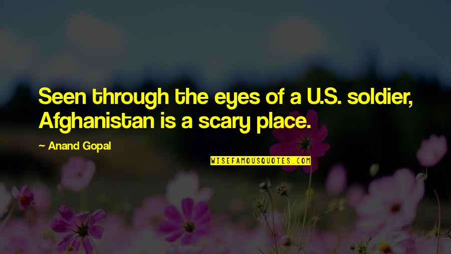 Scary Eyes Quotes By Anand Gopal: Seen through the eyes of a U.S. soldier,