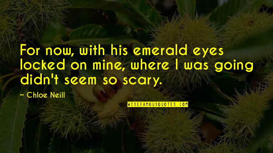 Scary Eyes Quotes By Chloe Neill: For now, with his emerald eyes locked on