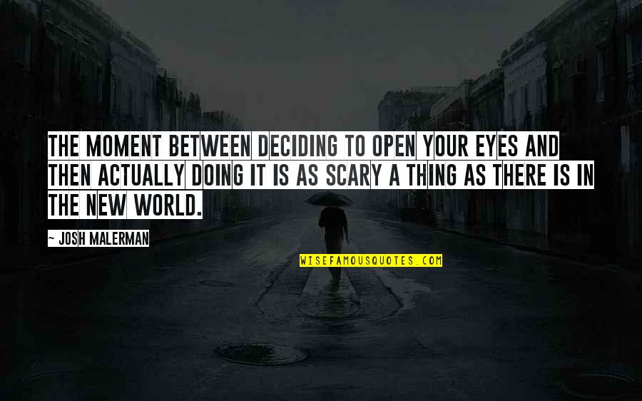 Scary Eyes Quotes By Josh Malerman: The moment between deciding to open your eyes