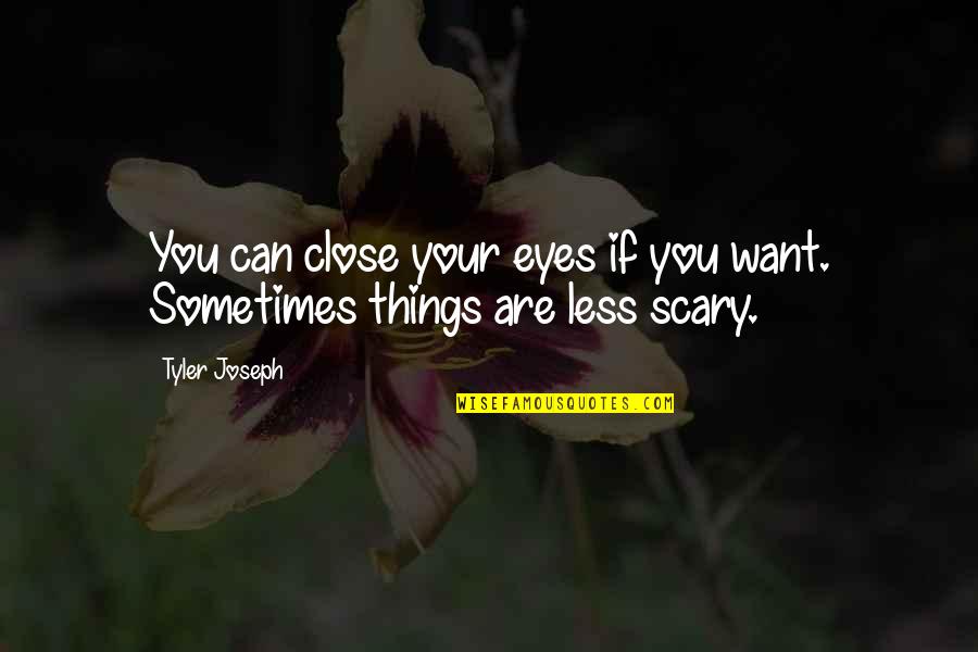 Scary Eyes Quotes By Tyler Joseph: You can close your eyes if you want.