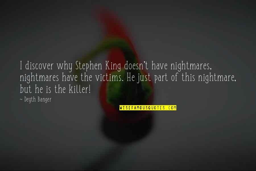 Scary Falling In Love Quotes By Deyth Banger: I discover why Stephen King doesn't have nightmares, Scary Falling In Love Quotes By Deyth Banger: I discover why Stephen King doesn't have nightmares,