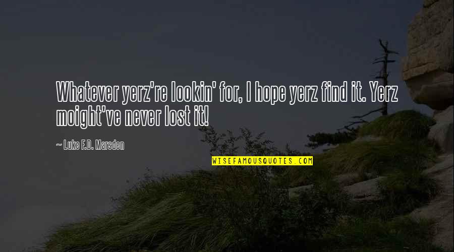 Scary Falling In Love Quotes By Luke F.D. Marsden: Whatever yerz're lookin' for, I hope yerz find