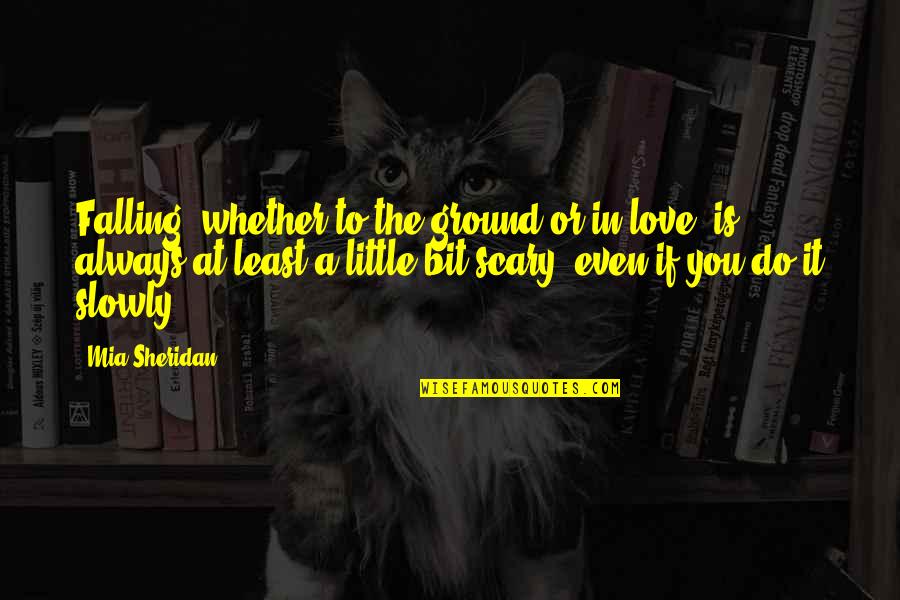 Scary Falling In Love Quotes By Mia Sheridan: Falling, whether to the ground or in love, Scary Falling In Love Quotes By Mia Sheridan: Falling, whether to the ground or in love,