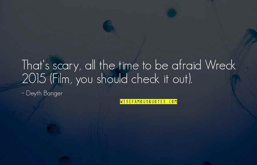 Scary Film Quotes By Deyth Banger: That's scary, all the time to be afraid