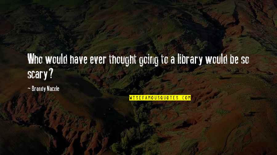 Scary Funny Quotes By Brandy Nacole: Who would have ever thought going to a