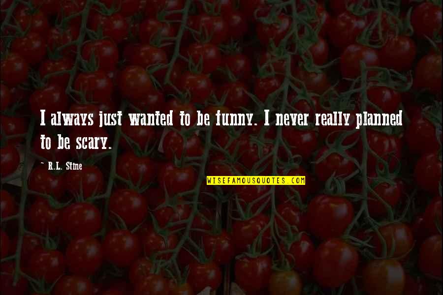Scary Funny Quotes By R.L. Stine: I always just wanted to be funny. I