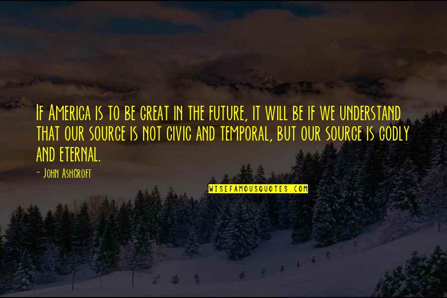 Scary Future Quotes By John Ashcroft: If America is to be great in the