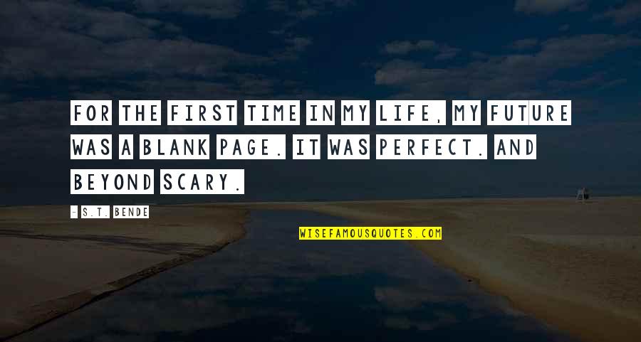 Scary Future Quotes By S.T. Bende: For the first time in my life, my Scary Future Quotes By S.T. Bende: For the first time in my life, my