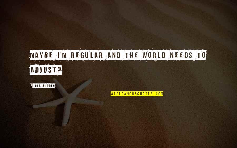 Scary Ghost Quotes By Joe Budden: Maybe I'm regular and the world needs to Scary Ghost Quotes By Joe Budden: Maybe I'm regular and the world needs to