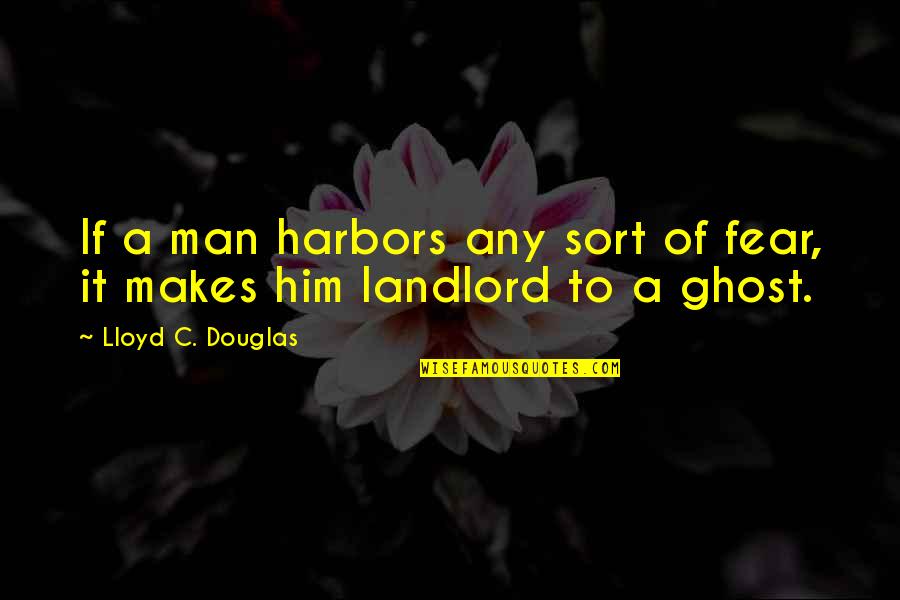 Scary Ghost Quotes By Lloyd C. Douglas: If a man harbors any sort of fear, Scary Ghost Quotes By Lloyd C. Douglas: If a man harbors any sort of fear,