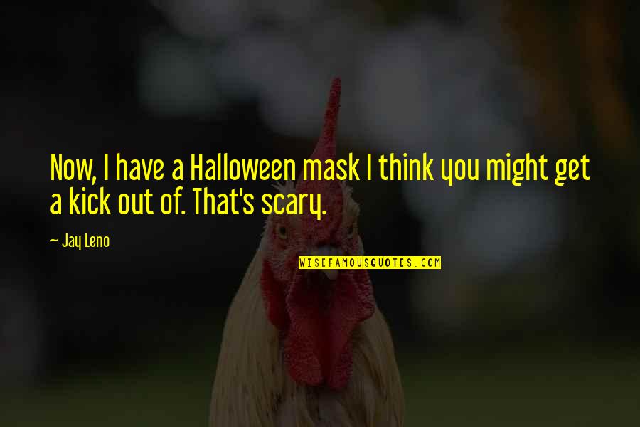 Scary Halloween Quotes By Jay Leno: Now, I have a Halloween mask I think